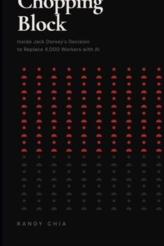 Paperback Chopping Block: Inside Jack Dorsey's Decision to Replace 4,000 Workers with AI Book