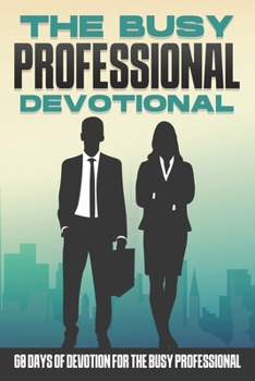 Paperback The Busy Professional Devotional: 60 Days of Devotion for the Busy Professional Book