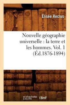 Paperback Nouvelle Géographie Universelle: La Terre Et Les Hommes. Vol. 1 (Éd.1876-1894) [French] Book
