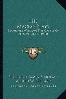 Paperback The Macro Plays: Mankind; Wisdom; The Castle Of Perseverance (1904) Book