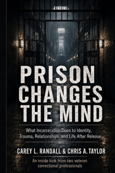 Paperback Prison Changes the Mind: What Incarceration Does to Identity, Trauma, Relationships, and Life After Release Book