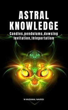 ASTRAL KNOWLEDGE: Candles,pendulums,dowsing, levitation,teleportation