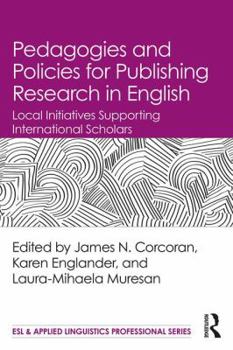 Pedagogies and Policies for Publishing Research in English: Local Initiatives Supporting International Scholars - Book  of the ESL & Applied Linguistics Professional