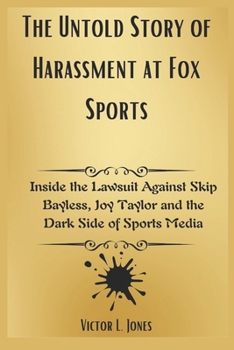 Paperback The Untold Story of Harassment at Fox Sports: Inside the Lawsuit Against Skip Bayless, Joy Taylor and the Dark Side of Sports Media Book