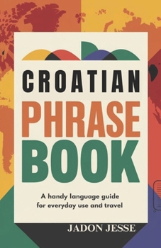 Croatian Phrase Book: A Handy Language Guide for Everyday Use and Travel