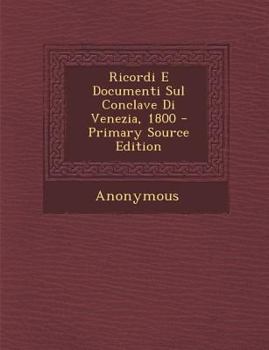 Ricordi E Documenti Sul Conclave Di Venezia, 1800 - Primary Source Edition