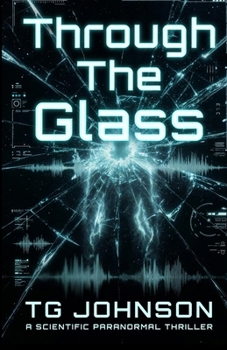 Through The Glass: A Scientific Paranormal Thriller