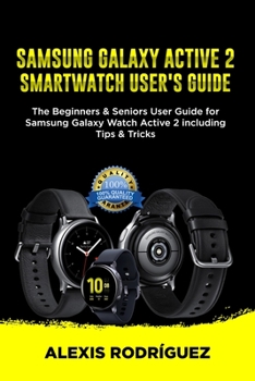 Paperback Samsung Galaxy Active 2 Smartwatch User's Guide: The Beginners & Seniors User Guide for Samsung Galaxy Watch Active 2 including Tips & Tricks Book