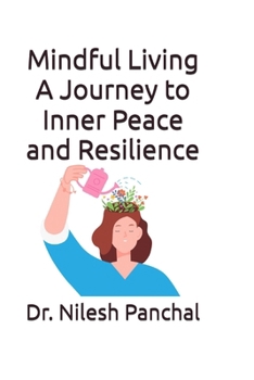 Mindful Living A Journey to Inner Peace and Resilience (Mindfulness and Well-Being)