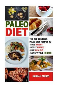 Paperback Paleo Diet: The Top 110 Delicious Paleo Diet Recipes to Lose Weight, Boost Energy, Live Healthy, and Satisfy Your Hunger! Book