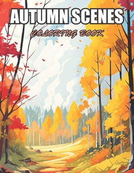 Autumn Scenes Coloring Book: Relaxation, and Creativity Coloring Pages for All Fans