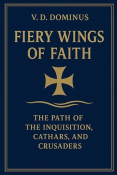 Fiery Wings of Faith The Path of the Inquisition, Cathars, and Crusaders (Vatican)