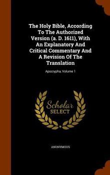 Hardcover The Holy Bible, According To The Authorized Version (a. D. 1611), With An Explanatory And Critical Commentary And A Revision Of The Translation: Apocr Book