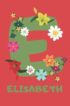 Paperback Elisabeth: Personalized with Name Notebook Journal Lined for Women & Girls. Initial notebook with flowers for women. Best practic Book