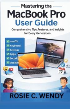 Paperback Mastering the Macbook Pro User Guide: Comprehensive Tips, Features, and Insights for Every Generation Book