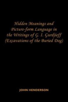 Hardcover Hidden Meanings and Picture-form Language in the Writings of G.I. Gurdjieff: (Excavations of the Buried Dog) Book