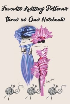 Favorite Knitting Patterns Three in One Notebook: Stylishly illustrated little notebook is the perfect accessory or gift for everyone who loves knitting.