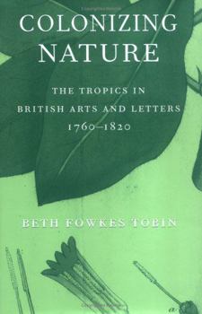 Colonizing Nature: The Tropics In British Arts And Letters, 1760-1820