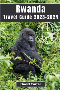 Paperback Rwanda Travel Guide 2023-2024: Trekking with Gorillas: From Serene Landscapes to Vibrant Culture Book