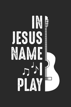 Paperback In Jesus Name I play: Christian Guitar Player Guitarist Notebook 6x9 Inches 120 lined pages for notes Notebook 6x9 Inches - 120 lined pages Book