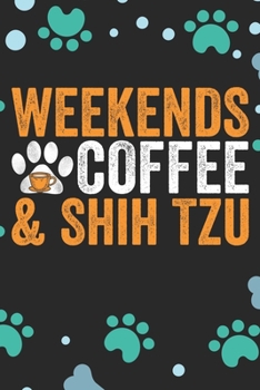 Weekends Coffee & Shih Tzu: Cool Shih Tzu Dog Journal Notebook - Shih Tzu Puppy Lover Gifts – Funny Shih Tzu Dog Notebook - Shih Tzu Owner Gifts. 6 x 9 in 120 pages