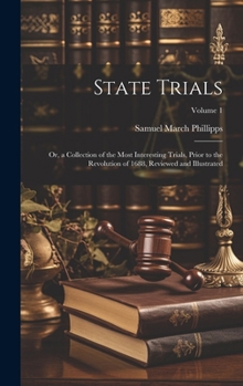 Hardcover State Trials: Or, a Collection of the Most Interesting Trials, Prior to the Revolution of 1688, Reviewed and Illustrated; Volume 1 Book