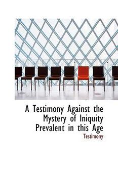 Paperback A Testimony Against the Mystery of Iniquity Prevalent in This Age Book
