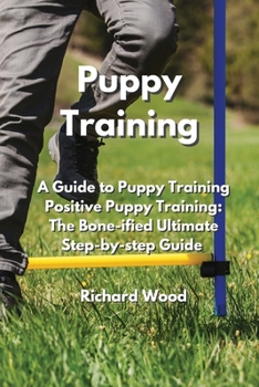 Paperback Puppy Training: A Guide to Puppy Training Positive Puppy Training: The Bone-iUed lmtiSate btep-Ry-btep Guide Book