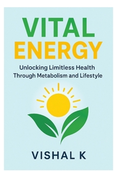 Vital Energy: Unlocking Limitless Health Through Metabolism and Lifestyle