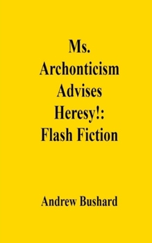 Ms. Archonticism Advises Heresy!: Flash Fiction
