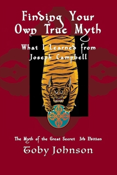 Paperback Finding Your Own True Myth: What I Learned from Joseph Campbell: The Myth of the Great Secret III Book