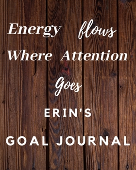 Paperback Energy Flows Where Attention Goes Erin's Goal Journal: 2020 New Year Planner Goal Journal Gift for Erin / Notebook / Diary / Unique Greeting Card Alte Book