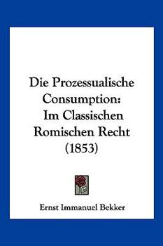 Paperback Die Prozessualische Consumption: Im Classischen Romischen Recht (1853) [German] Book