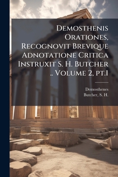 Demosthenis orationes, recognovit brevique adnotatione critica instruxit S. H. Butcher .. Volume 2, pt.1