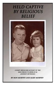 Paperback Held Captive By Religious Belief: A Heart-Wrenching Account of Two Kids Forced to Grow Up As Jehovah's Witnesses Book