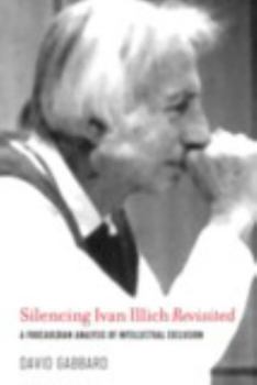 Silencing Ivan Illich Revisited: A Foucauldian Analysis of Intellectual Exclusion