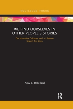 We Find Ourselves in Other People's Stories: On Narrative Collapse and a Lifetime Search for Story