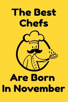 The Best Chefs Are Born In November : Journal Gifts For Women/Men/Chefs/Coworkers/Colleagues/Students/Friends. Funny Notebook Birthday Gift for Chefs: Lined Notebook / Journal Gift, 120 Pages, 6x9.