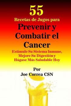 Paperback 55 Recetas de Jugos para Prevenir y Combatir el Cancer: Estimule Su Sistema Inmune, Mejore Su Digestión y Hágase Más Saludable Hoy [Spanish] Book