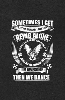 Sometimes I Get a Little Sad and I Feel Like Being Alone Then I Talk to My Cat About It and He Reminds Me I'm Awesome Then We Dance A5 Lined Notebook: ... Cat Student Teacher Scrapbook Composition