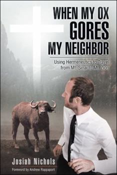 Paperback When My Ox Gores My Neighbor: Using Hermeneutics to Travel from Mt. Sinai to Mt. Zion Book