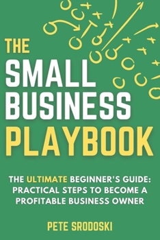 Paperback The Small Business Playbook - The Ultimate Beginner's Guide: Practical Steps to Become a Profitable Business Owner Book