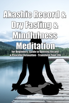 Akashic Record & Dry Fasting  & Mindfulness Meditation for Beginners: Guide to Opening Record & Peaceful Relaxation - Transform Your Life