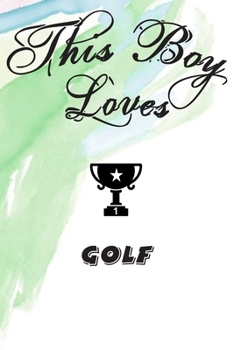 This Boy Loves GOLF Notebook : Simple Notebook,  Awesome Gift For Boys , Decorative Journal for GOLF Lover: Notebook /Journal Gift,Decorative Pages,100 pages, 6x9, Soft cover, Mate Finish