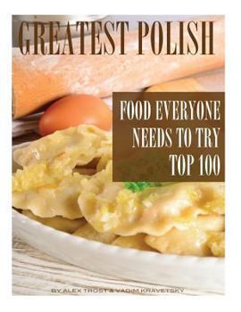 Paperback Greatest Polish Food Everyone Needs to Try: Top 100 Book