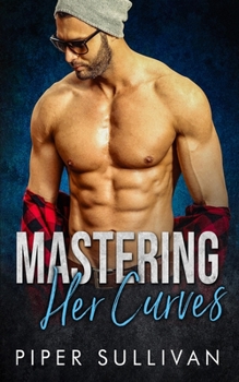 Mastering Her Curves: A Curvy Girl Romance - Book #7 of the Small Town Protectors