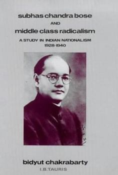 Hardcover Subhas Chandra Bose and Middle Class Radicalism: Study in Indian Nationalism, 1928-40 Book