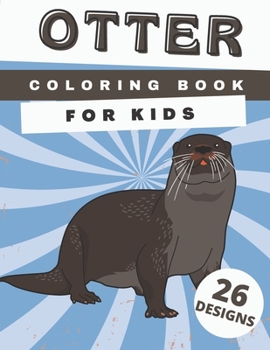 Otter Coloring Book For Kids: Cute Otters Colouring Pages For Stress Relief And Relaxation: Funny Gifts For Children