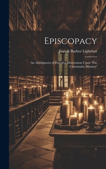 Hardcover Episcopacy: An Abridgment of Part of a Dissertation Upon 'The Christianity Ministry' Book