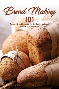 Paperback Bread Making 101: Artisan Bread Recipes for the Beginner Baker Book